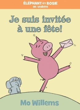 Éléphant et Rosie Je suis invitée à une fête!